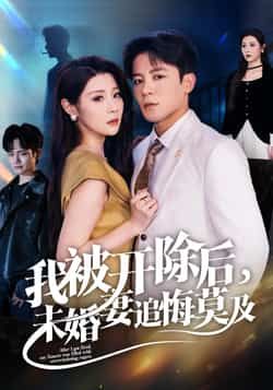 热门短剧我被开除后未婚妻追悔莫及全集完整版极速免费在线观看，未删减版资源清晰流畅，剧情精彩不容错过！百度网盘、夸克网盘免费资源同步分享下载，无需付费即可畅享全集，快来获取资源，一起追更吧！